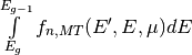 \int\limits_{E_{g}}^{E_{g-1}}f_{n,MT}(E',E,\mu)dE