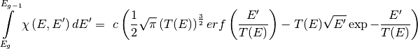\int\limits_{E_g}^{E_{g-1}}\chi\left(E,E'\right)dE' =\
    c \left(\frac{1}{2}\sqrt{\pi}\left(T(E)\right)^{\frac{3}{2}}
    erf\left(\frac{E'}{T(E)}\right)-T(E)\sqrt{E'}\exp{-\frac{E'}{T(E)}}\right)