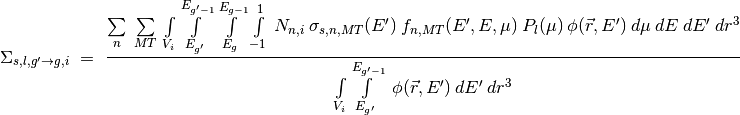 \Sigma_{s,l,g' \rightarrow g,i}\ =\ {\sum\limits_n\:\sum\limits_{MT}\:
\int\limits_{V_i} \int\limits_{E_{g'}}^{E_{g'-1}}\int\limits_{E_{g}}^{E_{g-1}}
\int\limits_{-1}^{1} \:N_{n,i}\:\sigma_{s,n,MT}(E')\:f_{n,MT}(E',E,\mu)\:
P_l(\mu)\:\phi(\vec{r},E')\:d\mu\:dE\:dE'\:dr^3
\over{\int\limits_{V_i}\int\limits_{E_{g'}}^{E_{g'-1}}\:\phi(\vec{r},E')\:
dE'\:dr^3}}